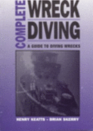 Complete Wreck Diving: A Guide to Diving Wrecks - Keatts, Henry