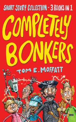 Completely Bonkers: A 3-in-1 Collection of Hilarious Short Stories - Moffatt, Tom E