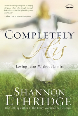 Completely His: Loving Jesus Without Limits - Ethridge, Shannon