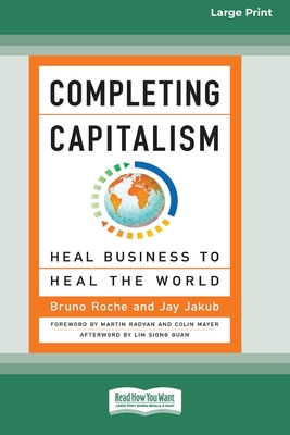Completing Capitalism: Heal Business to Heal the World [16 Pt Large Print Edition] - Roche, Bruno, and Jakub, Jay
