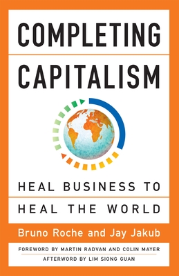 Completing Capitalism: Heal Business to Heal the World - Roche, Bruno, and Jakub, Jay, and Mayer, Colin (Foreword by)