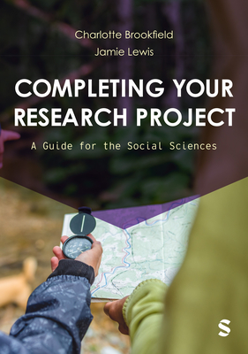 Completing Your Research Project: A Guide for the Social Sciences - Brookfield, Charlotte, and Lewis, Jamie