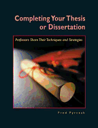 Completing Your Thesis or Dissertation: Professors Share Their Techniques and Strategies