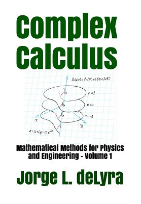 Complex Calculus: Mathematical Methods for Physics and Engineering - Volume 1 - Delyra, Jorge L