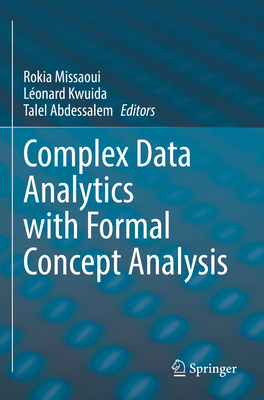 Complex Data Analytics with Formal Concept Analysis - Missaoui, Rokia (Editor), and Kwuida, Lonard (Editor), and Abdessalem, Talel (Editor)