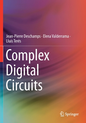 Complex Digital Circuits - DesChamps, Jean-Pierre, and Valderrama, Elena, and Ters, Llus