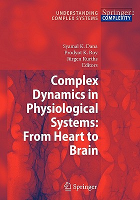 Complex Dynamics in Physiological Systems: From Heart to Brain - Dana, Syamal K. (Editor), and Roy, Prodyot K. (Editor), and Kurths, Jrgen (Editor)