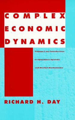 Complex Economic Dynamics: An Introduction to Dynamical Systems and Market Mechanisms - Day, Richard H