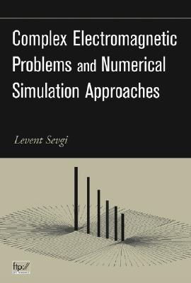 Complex Electromagnetic Problems and Numerical Simulation Approaches - Sevgi, Levent