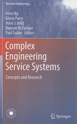 Complex Engineering Service Systems: Concepts and Research - Ng, Irene (Editor), and Parry, Glenn (Editor), and Wild, Peter (Editor)