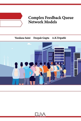Complex Feedback Queue Network Models - Gupta, Deepak, and Tripathi, A K, and Saini, Vandana