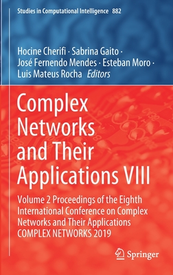 Complex Networks and Their Applications VIII: Volume 2 Proceedings of the Eighth International Conference on Complex Networks and Their Applications Complex Networks 2019 - Cherifi, Hocine (Editor), and Gaito, Sabrina (Editor), and Mendes, Jos Fernendo (Editor)