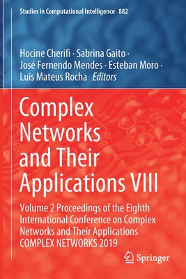 Complex Networks and Their Applications VIII: Volume 2 Proceedings of the Eighth International Conference on Complex Networks and Their Applications Complex Networks 2019 - Cherifi, Hocine (Editor), and Gaito, Sabrina (Editor), and Mendes, Jos Fernendo (Editor)