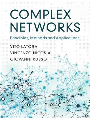 Complex Networks: Principles, Methods and Applications - Latora, Vito, and Nicosia, Vincenzo, and Russo, Giovanni