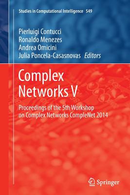 Complex Networks V: Proceedings of the 5th Workshop on Complex Networks Complenet 2014 - Contucci, Pierluigi (Editor), and Menezes, Ronaldo (Editor), and Omicini, Andrea (Editor)