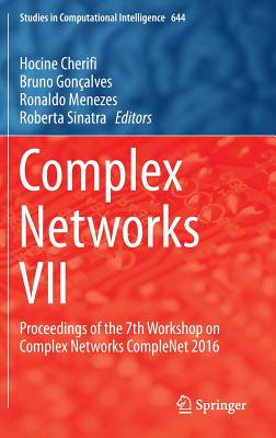 Complex Networks VII: Proceedings of the 7th Workshop on Complex Networks Complenet 2016 - Cherifi, Hocine (Editor), and Gonalves, Bruno (Editor), and Menezes, Ronaldo (Editor)