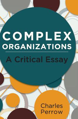 Complex Organizations: A Critical Essay - Perrow, Charles, Professor