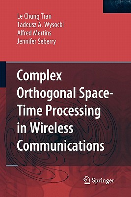 Complex Orthogonal Space-Time Processing in Wireless Communications - Tran, Le Chung, and Wysocki, Tadeusz A, and Mertins, Alfred, Dr.