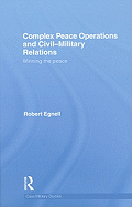Complex Peace Operations and Civil-Military Relations: Winning the Peace
