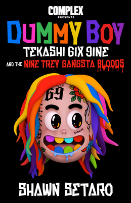 Complex Presents Dummy Boy: Tekashi 6ix9ine and the Nine Trey Gangsta Bloods - Setaro, Shawn