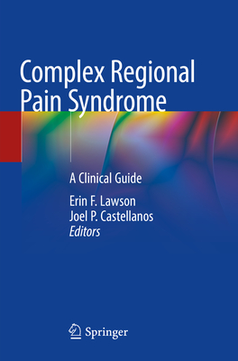 Complex Regional Pain Syndrome: A Clinical Guide - Lawson, Erin F. (Editor), and Castellanos, Joel P. (Editor)