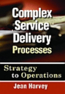Complex Service Delivery Processes: Strategy to Operations - Harvey, Jean