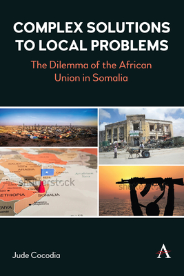 Complex Solutions to Local Problems: Constructed Narratives and External Intervention in Somalia's Crisis - Cocodia, Jude