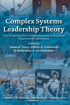 Complex Systems Leadership Theory: New Perspectives from Complexity Science on Social and Organizational Effectiveness - Hazy, James K (Editor), and Goldstein, Jeffrey A (Editor), and Lichtenstein, Benyamin B (Editor)