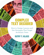 Complex Text Decoded: How to Design Lessons and Use Strategies That Target Authentic Texts