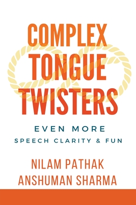 Complex Tongue Twisters- Even More Speech Clarity & Fun - Sharma, Anshuman, and Pathak, Nilam