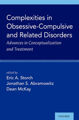 Complexities in Obsessive-Compulsive and Related Disorders: Advances in Conceptualization and Treatment - Storch, Eric A, and Abramowitz, Jonathan S, Professor, and McKay, Dean, Professor