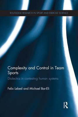 Complexity and Control in Team Sports: Dialectics in contesting human systems - Lebed, Felix, and Bar-Eli, Michael