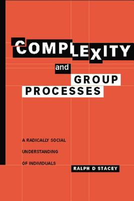 Complexity and Group Processes: A Radically Social Understanding of Individuals - Stacey, Ralph D