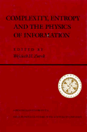 Complexity, Entropy, and the Physics of Information: The Proceedings of the 1988 Workshop on Complexity, Entropy, and the Physics of Information Held May-June, 1989, in Santa Fe, New Mexico