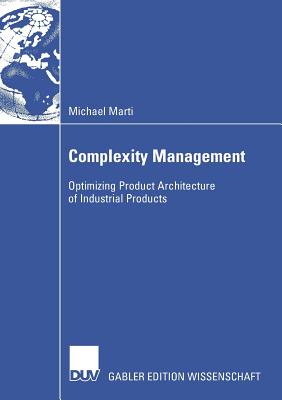 Complexity Management: Optimizing Product Architecture of Industrial Products - Marti, Michael, and Friedli, Prof Dr Thomas (Foreword by)