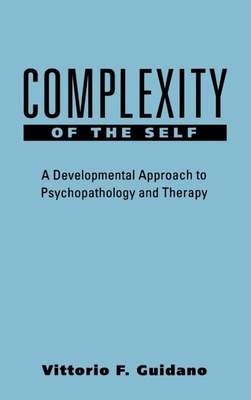 Complexity of the Self: A Developmental Approach to Psychopathology and Therapy - Guidano, Vittorio F