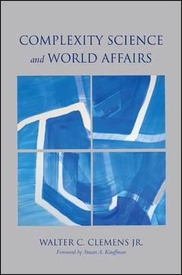 Complexity Science and World Affairs - Clemens, Walter C, and Kauffman, Stuart A (Foreword by)