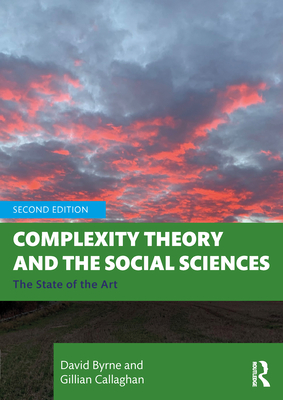 Complexity Theory and the Social Sciences: The State of the Art - Byrne, David, and Callaghan, Gillian