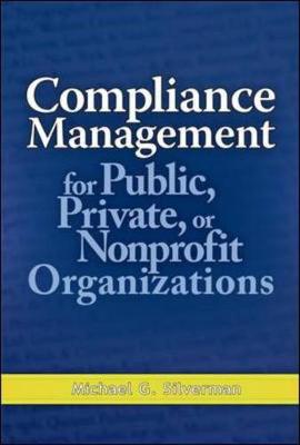 Compliance Management for Public, Private, or Nonprofit Organizations - Silverman, Michael G