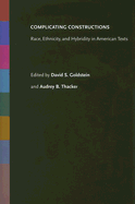 Complicating Constructions: Race, Ethnicity, and Hybridity in American Texts - Goldstein, David S (Editor), and Thacker, Audrey B (Editor)