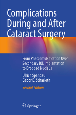 Complications During and After Cataract Surgery: From Phacoemulsification Over Secondary IOL Implantation to Dropped Nucleus - Spandau, Ulrich, and Scharioth, Gabor B.