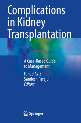 Complications in Kidney Transplantation: A Case-Based Guide to Management - Aziz, Fahad (Editor), and Parajuli, Sandesh (Editor)