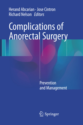 Complications of Anorectal Surgery: Prevention and Management - Abcarian, Herand (Editor), and Cintron, Jose (Editor), and Nelson, Richard, Dr. (Editor)