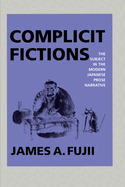 Complicit Fictions: The Subject in the Modern Japanese Prose Narrative