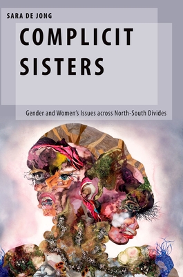 Complicit Sisters: Gender and Women's Issues Across North-South Divides - de Jong, Sara