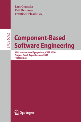 Component-Based Software Engineering: 13th International Symposium, Cbse 2010, Prague, Czech Republic, June 23-25, 2010, Proceedings - Grunske, Lars (Editor), and Reussner, Ralf H (Editor), and Plasil, Frantisek (Editor)