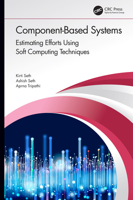 Component-Based Systems: Estimating Efforts Using Soft Computing Techniques - Seth, Kirti, and Seth, Ashish, and Tripathi, Aprna