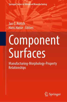 Component Surfaces: Manufacturing-Morphology-Property Relationships - Aurich, Jan C. (Editor), and Hasse, Hans (Editor)