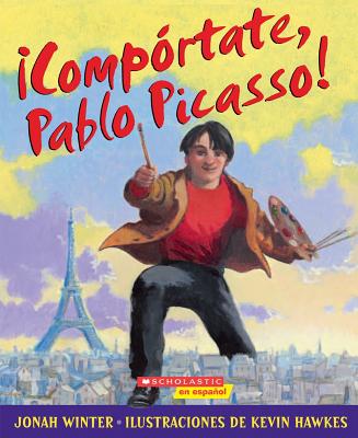Comportate, Pablo Picasso!: (Spanish Language Edition of Just Behave, Pable Picasso!) - Winter, Jonah, and Hawkes, Kevin (Illustrator)