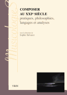 Composer Au Xxie Siecle: Pratiques, Philosophies Langages Et Analyses